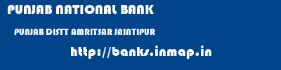 PUNJAB NATIONAL BANK  PUNJAB DISTT AMRITSAR JAINTIPUR   banks information 
